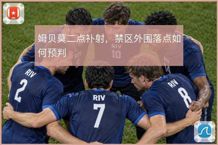姆贝莫二点补射，禁区外围落点如何预判