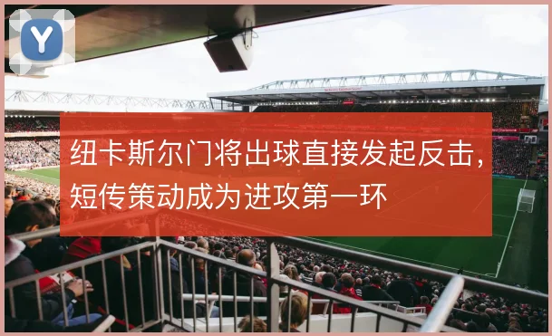 纽卡斯尔门将出球直接发起反击，短传策动成为进攻第一环