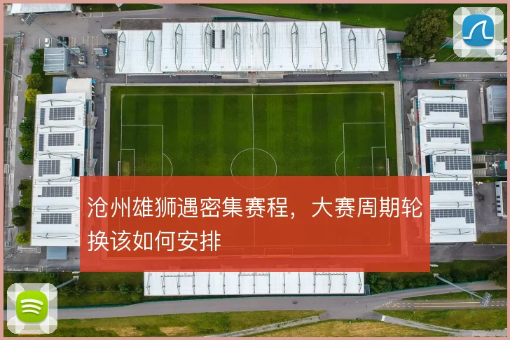 沧州雄狮遇密集赛程，大赛周期轮换该如何安排