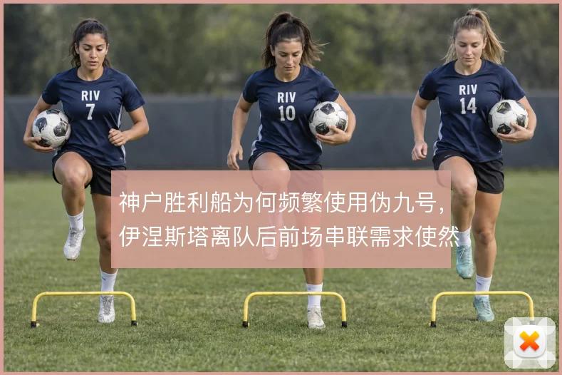 神户胜利船为何频繁使用伪九号,伊涅斯塔离队后前场串联需求使然