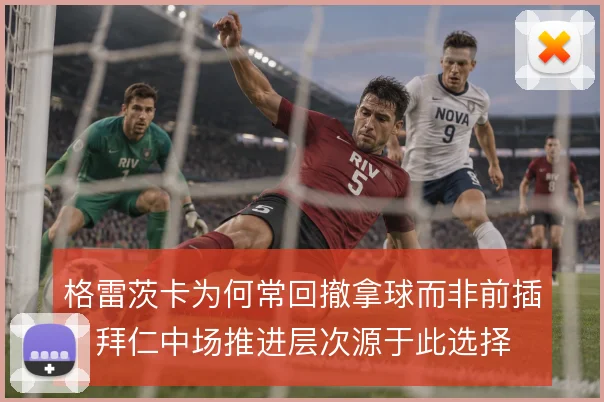格雷茨卡为何常回撤拿球而非前插,拜仁中场推进层次源于此选择