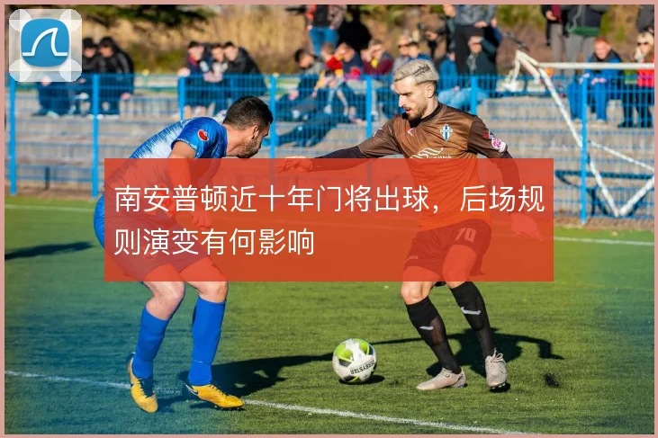 南安普顿近十年门将出球，后场规则演变有何影响