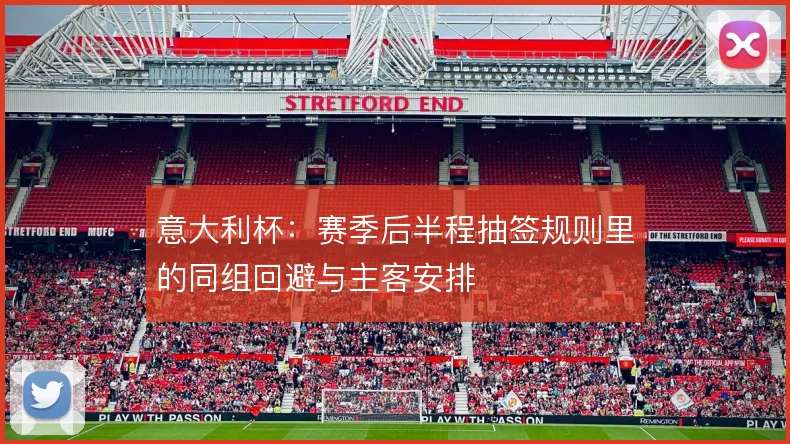 意大利杯：赛季后半程抽签规则里的同组回避与主客安排