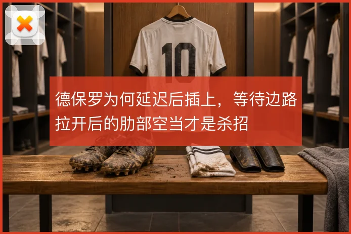 德保罗为何延迟后插上,等待边路拉开后的肋部空当才是杀招