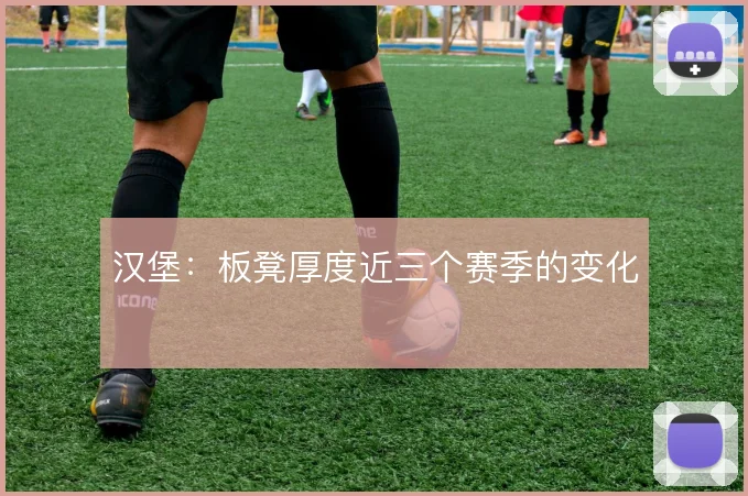 汉堡:板凳厚度近三个赛季的变化