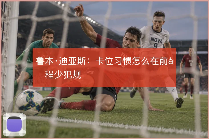 鲁本·迪亚斯:卡位习惯怎么在前半程少犯规